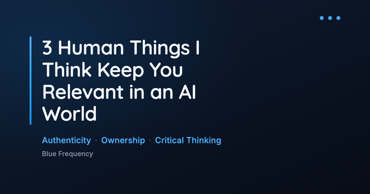 3 Human Things I Think Keep You Relevant in an AI World
